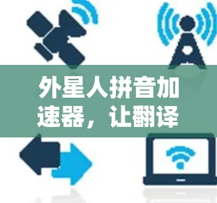 外星人拼音加速器，让翻译轻松又高效