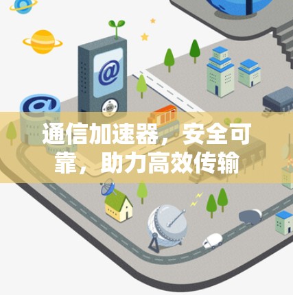 通信加速器，安全可靠，助力高效传输