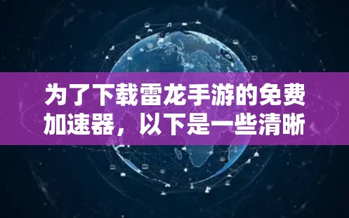 为了下载雷龙手游的免费加速器,以下是一些清晰的步骤和建议 为了下载雷龙手游的免费加速器,以下是一些清晰的步骤和建议