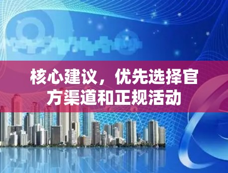 核心建议，优先选择官方渠道和正规活动