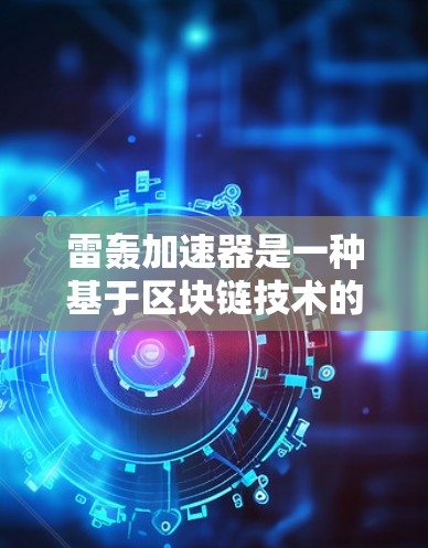 雷轰加速器是一种基于区块链技术的网络加速软件，旨在帮助用户更快地连接互联网。如果您正在寻找一个免费的加速版本，雷轰加速器提供了一些基本功能，但并非永久免费版。以下是一些关键信息和建议