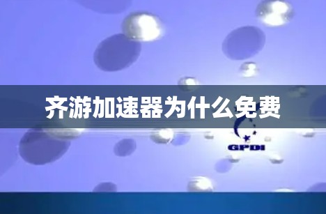 齐游加速器为什么免费
