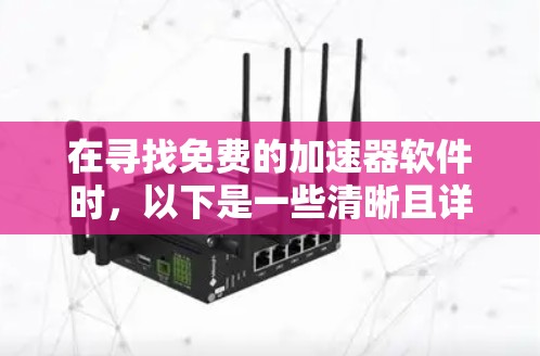 在寻找免费的加速器软件时,以下是一些清晰且详细的解决方案 在寻找免费的加速器软件时,以下是一些清晰且详细的解决方案