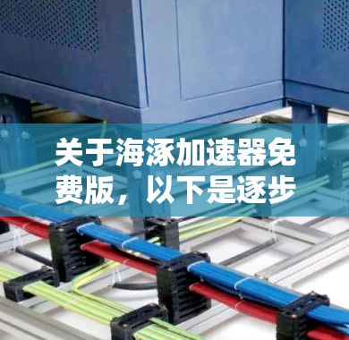 关于海涿加速器免费版，以下是逐步的解释和答案