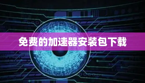 免费的加速器安装包下载