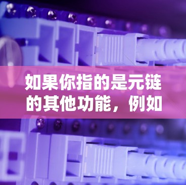 如果你指的是元链的其他功能，例如去中心化投资或开发项目，元链已经提供了一系列的免费和付费的工具和资源。以下是一些可能相关的信息