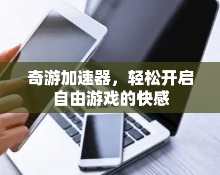 奇游加速器，轻松开启自由游戏的快感