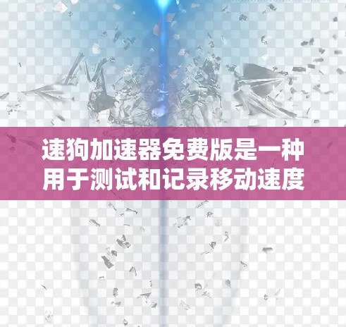 速狗加速器免费版是一种用于测试和记录移动速度的应用程序,通常需要一些基础设置,但功能相对简单。以下是其详细介绍 速狗加速器免费版是一种用于测试和记录移动速度的应用程序,通常需要一些基础设置,但功能相对简单。以下是其详细介绍