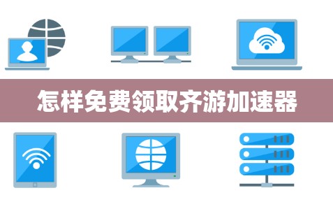 怎样免费领取齐游加速器