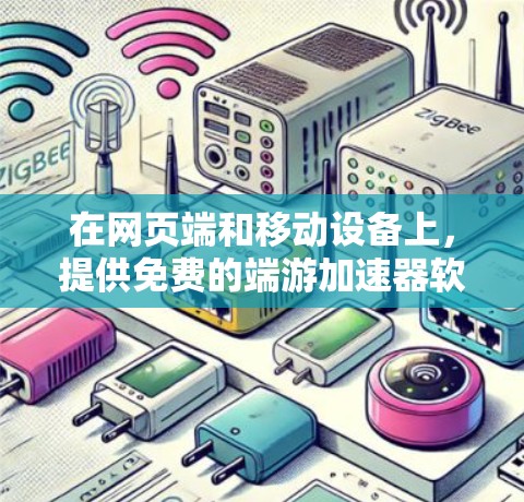 在网页端和移动设备上,提供免费的端游加速器软件非常方便,以下是一些常见的免费选择 在网页端和移动设备上,提供免费的端游加速器软件非常方便,以下是一些常见的免费选择