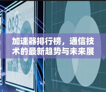 加速器排行榜，通信技术的最新趋势与未来展望