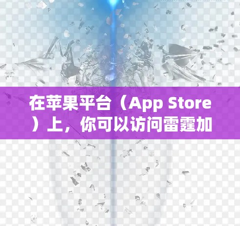 在苹果平台（App Store）上，你可以访问雷霆加速器并升级到VIP账户。以下是具体的步骤指南