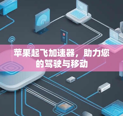 苹果起飞加速器，助力您的驾驶与移动