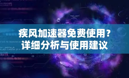 疾风加速器免费使用？详细分析与使用建议