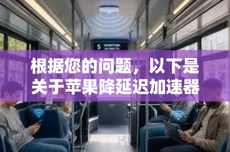 根据您的问题,以下是关于苹果降延迟加速器苹果版的详细解答 根据您的问题,以下是关于苹果降延迟加速器苹果版的详细解答