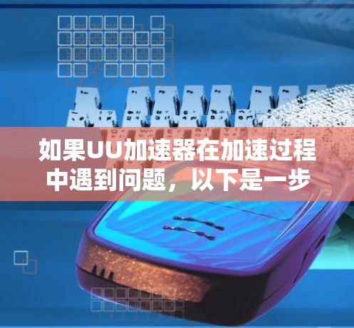 如果UU加速器在加速过程中遇到问题，以下是一步步的解决方案