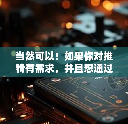 当然可以！如果你对推特有需求，并且想通过免费的加速器来提升你的体验，那么以下是一些推荐的加速器软件，这些软件都是免费的，而且功能强大，适合各种使用场景