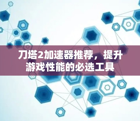 刀塔2加速器推荐，提升游戏性能的必选工具