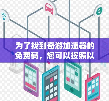 为了找到奇游加速器的免费码，您可以按照以下步骤进行