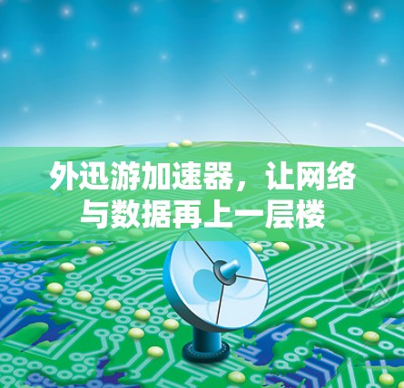 外迅游加速器，让网络与数据再上一层楼