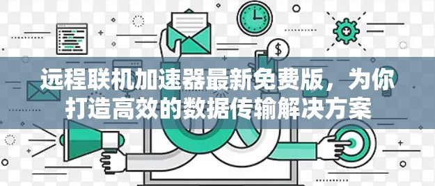 远程联机加速器最新免费版,为你打造高效的数据传输解决方案 远程联机加速器最新免费版,为你打造高效的数据传输解决方案
