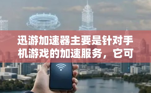 迅游加速器主要是针对手机游戏的加速服务，它可以帮助你在手机上更快地进行游戏，但如果你要使用迅游加速器，通常需要下载并购买它的订阅服务，或者在某些平台上可能有免费的试用版或部分功能