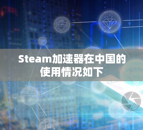Steam加速器在中国的使用情况如下