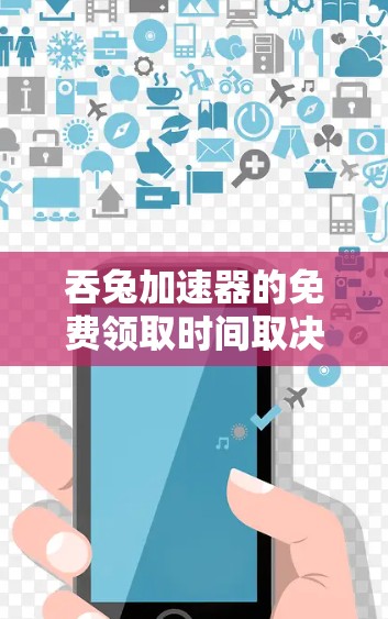 吞兔加速器的免费领取时间取决于注册条件和时间限制。通常，用户需要注册一定数量的用户才能免费使用该软件，而这个数量可能会随着时间增长而增加。具体来说