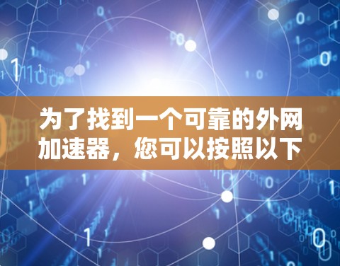 为了找到一个可靠的外网加速器，您可以按照以下步骤操作