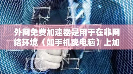 外网免费加速器是用于在非网络环境(如手机或电脑)上加速外网流量的软件,以提高数据传输速度和用户体验。以下是一些常见的免费加速器软件,供您参考 外网免费加速器是用于在非网络环境(如手机或电脑)上加速外网流量的软件,以提高数据传输速度和用户体验。以下是一些常见的免费加速器软件,供您参考