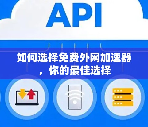 如何选择免费外网加速器，你的最佳选择