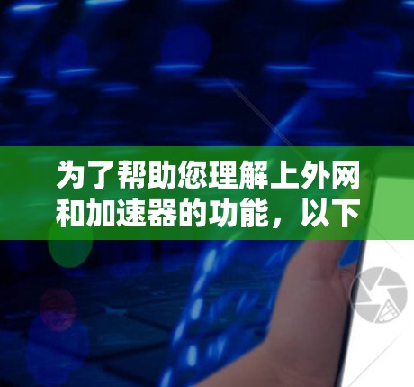 为了帮助您理解上外网和加速器的功能，以下是分步骤的总结