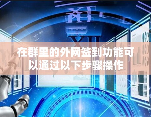 在群里的外网签到功能可以通过以下步骤操作 在群里的外网签到功能可以通过以下步骤操作