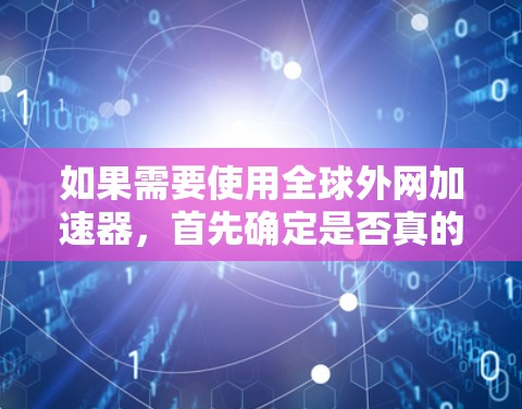 如果需要使用全球外网加速器,首先确定是否真的需要。以下是一些推荐的选择,结合安全性和功能 如果需要使用全球外网加速器,首先确定是否真的需要。以下是一些推荐的选择,结合安全性和功能