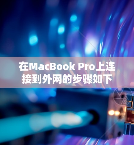 在MacBook Pro上连接到外网的步骤如下 在MacBook Pro上连接到外网的步骤如下