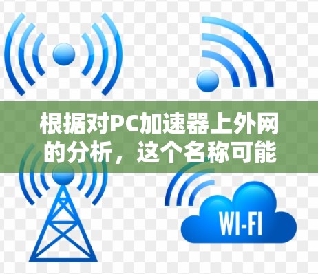 根据对PC加速器上外网的分析,这个名称可能是一个特定的加速软件或平台,专为个人电脑提供加速功能,以提升性能和加载速度。以下是对此问题的逐步解释 根据对PC加速器上外网的分析,这个名称可能是一个特定的加速软件或平台,专为个人电脑提供加速功能,以提升性能和加载速度。以下是对此问题的逐步解释