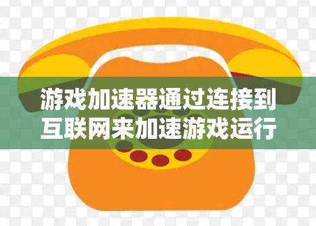 游戏加速器通过连接到互联网来加速游戏运行，使得游戏运行更快，延迟更小。以下是通过浏览器连接外网进行游戏加速的具体步骤和注意事项