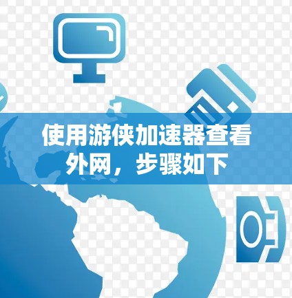 使用游侠加速器查看外网,步骤如下 使用游侠加速器查看外网,步骤如下