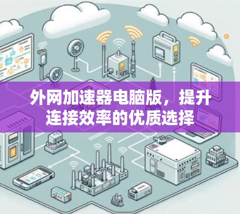 外网加速器电脑版，提升连接效率的优质选择
