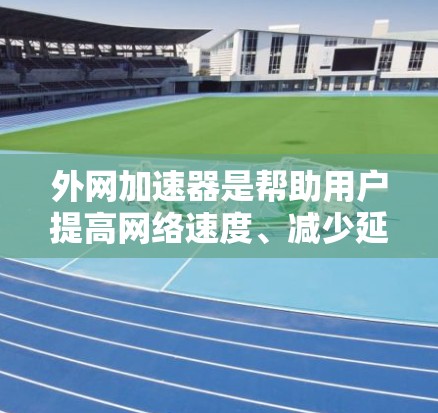 外网加速器是帮助用户提高网络速度、减少延迟的工具,尤其是在访问敏感资源或长时间在线时。以下是一些外网加速器的推荐,根据其功能、性能和安全性来评估它们的好用程度 外网加速器是帮助用户提高网络速度、减少延迟的工具,尤其是在访问敏感资源或长时间在线时。以下是一些外网加速器的推荐,根据其功能、性能和安全性来评估它们的好用程度
