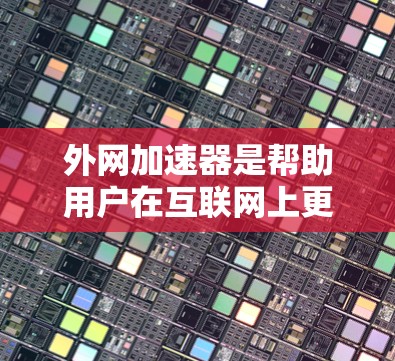 外网加速器是帮助用户在互联网上更快访问网站的工具,通常包括专门针对网站加速、视频加速和其他功能的加速器。选择合适的外网加速器需要综合考虑需求、网络情况、安全性和资源使用。以下是详细的步骤指南 外网加速器是帮助用户在互联网上更快访问网站的工具,通常包括专门针对网站加速、视频加速和其他功能的加速器。选择合适的外网加速器需要综合考虑需求、网络情况、安全性和资源使用。以下是详细的步骤指南