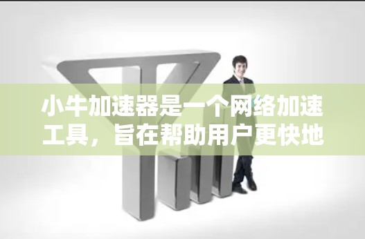 小牛加速器是一个网络加速工具，旨在帮助用户更快地连接到互联网。如果它提供免费的网络服务，可能是指它支持免费的外网连接功能。为了更好地了解小牛加速器的功能和使用方法，建议以下步骤