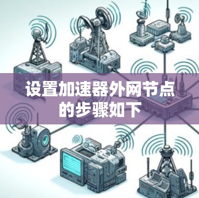 设置加速器外网节点的步骤如下 设置加速器外网节点的步骤如下