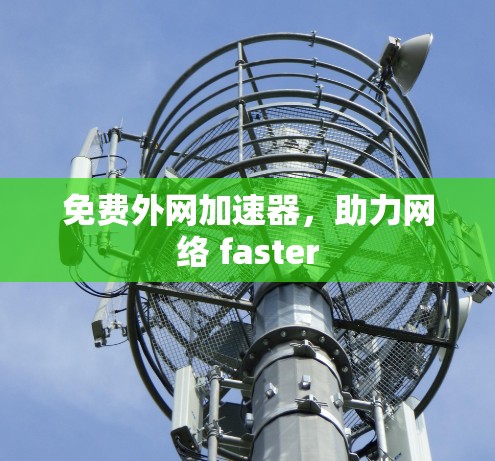 免费外网加速器，助力网络 faster