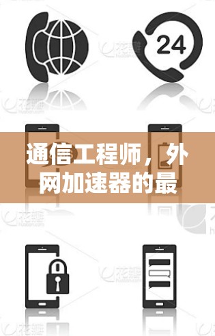 通信工程师,外网加速器的最佳选择 通信工程师,外网加速器的最佳选择