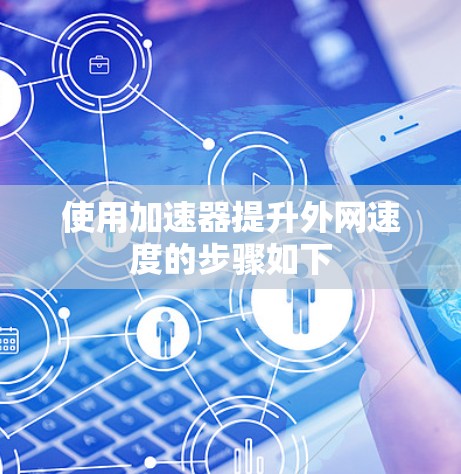 使用加速器提升外网速度的步骤如下