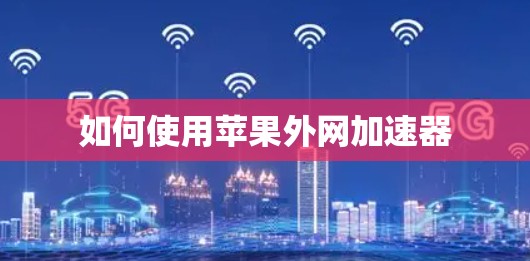 如何使用苹果外网加速器