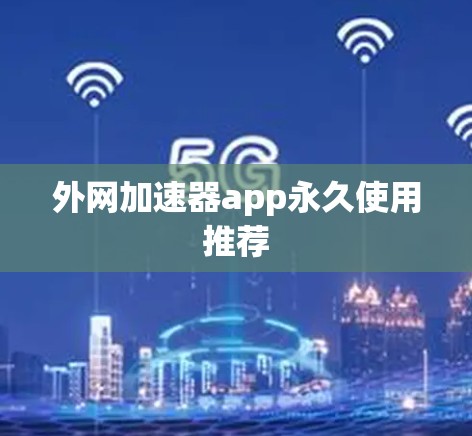 外网加速器app永久使用推荐 外网加速器app永久使用推荐