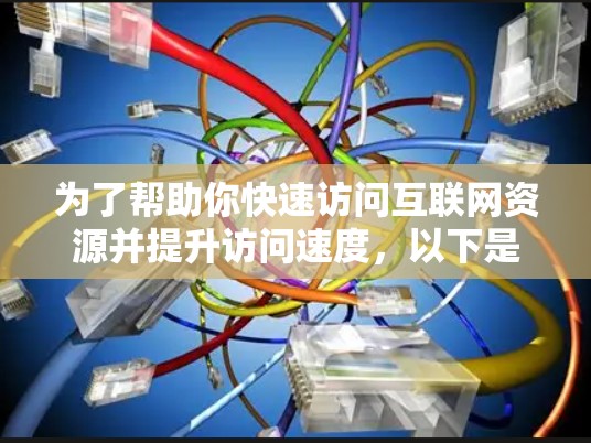 为了帮助你快速访问互联网资源并提升访问速度，以下是一些推荐的外网加速器工具的比较和使用建议