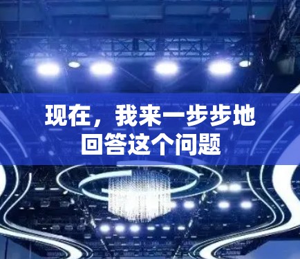 现在,我来一步步地回答这个问题 现在,我来一步步地回答这个问题